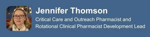 Jennifer Thomson - Critical Care and Outreach Pharmacist and Rotational Clinical Pharmacist Development Lead